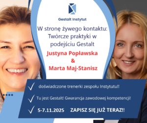 W stronę żywego kontaktu: Twórcze praktyki w podejściu Gestalt. Warsztat z Martą Maj-Stanisz i Justyną Popławską 5-7.11.2025